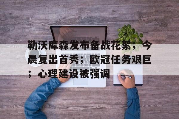 OD体育-勒沃库森发布备战花絮；今晨复出首秀；欧冠任务艰巨；心理建设被强调的简单介绍